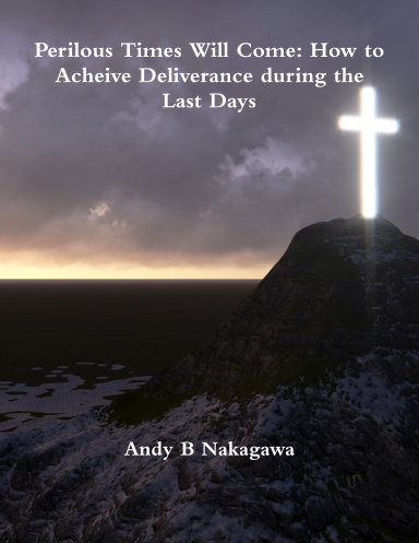 Perilous Times Will Come: How to Acheive Deliverance during the Last Days