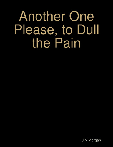 Another One Please, to Dull the Pain