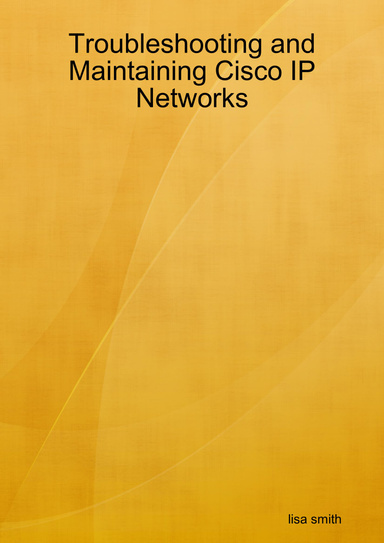 Troubleshooting and Maintaining Cisco IP Networks