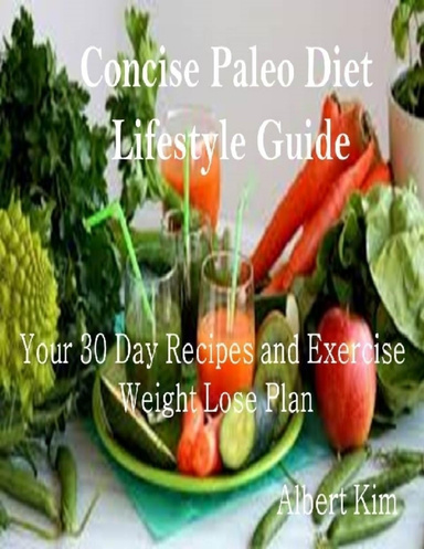 Concise Paleo Diet Lifestyle Guide: Your 30 Day Recipes and Exercise Weight Lose Plan