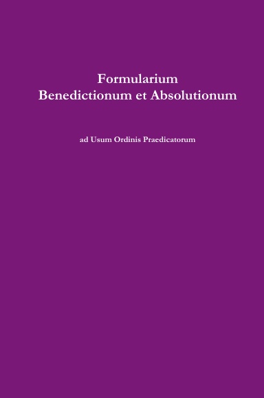 Formularium Benedictionum et Absolutionum ad Usum Ordinis Fratrum Praedicatorum (Sacristy Edition)