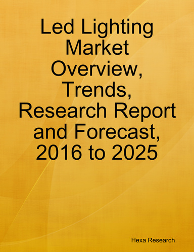 Led Lighting Market Overview, Trends, Research Report and Forecast, 2016 to 2025