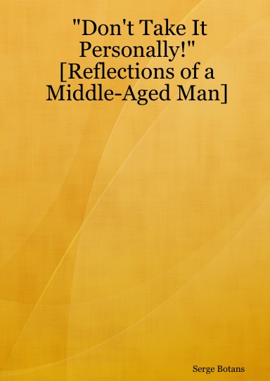 "Don't Take It Personally!" [Reflections of a  Middle-Aged Man]