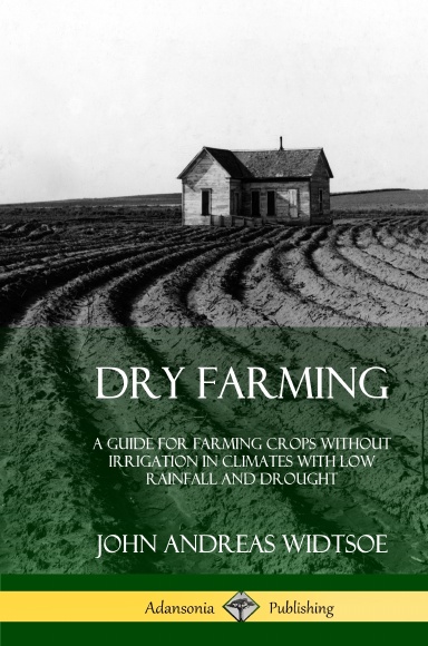 Dry Farming: A Guide for Farming Crops Without Irrigation in Climates with Low Rainfall and Drought (Hardcover)