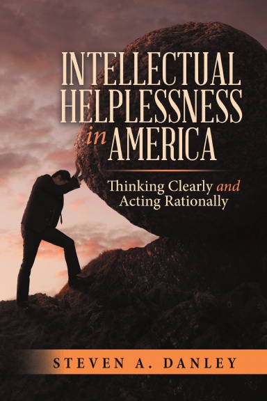 Intellectual Helplessness in America: Thinking Clearly and Acting Rationally