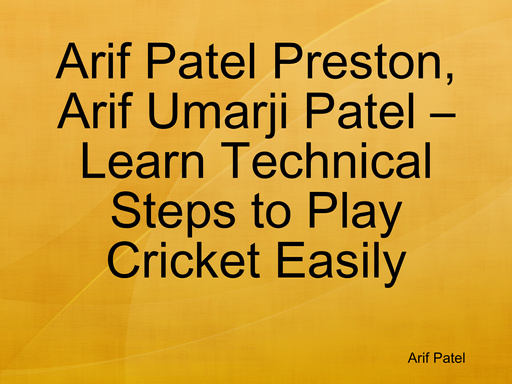 Arif Patel Preston, Arif Umarji Patel – Learn Technical Steps to Play Cricket Easily