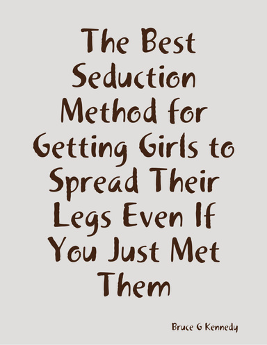 The Best Seduction Method for Getting Girls to Spread Their Legs Even If You Just Met Them
