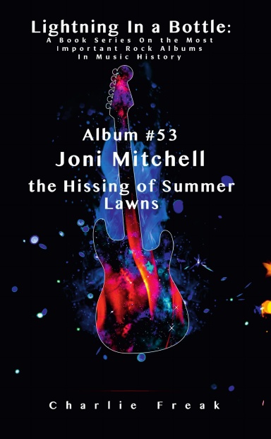 Lightning In a Bottle: A Book Series On the Most Important Rock Albums In Music History Album #53 Joni Mitchell the Hissing of Summer Lawns
