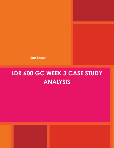 LDR 600 GC WEEK 3 CASE STUDY ANALYSIS