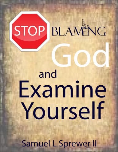 Stop Blaming God and Examine Yourself