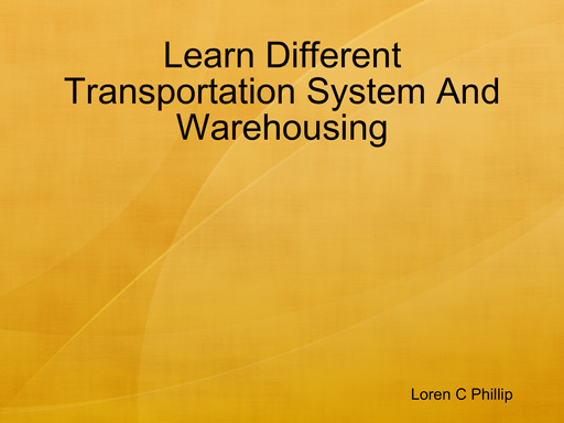 Learn Different Transportation System And Warehousing