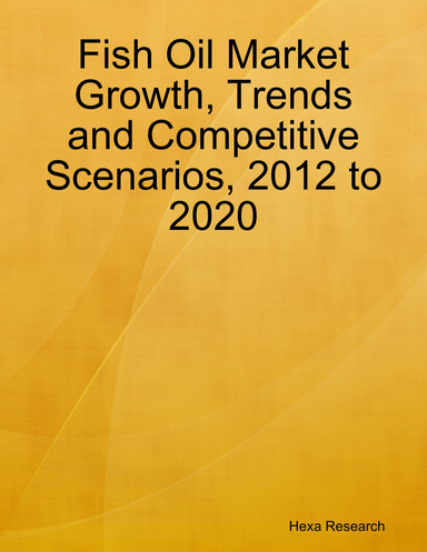 Fish Oil Market Growth, Trends and Competitive Scenarios, 2012 to 2020