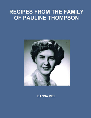 RECIPES FROM THE FAMILY OF PAULINE THOMPSON