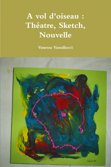 A vol d'oiseau : Théatre, Sketch, Nouvelle
