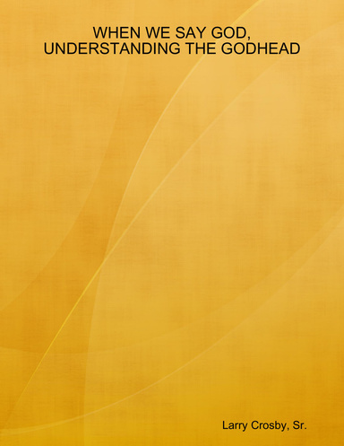 WHEN WE SAY GOD, UNDERSTANDING THE GODHEAD