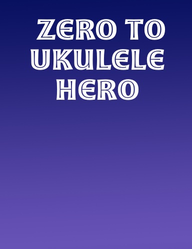 Zero To Ukulele Hero