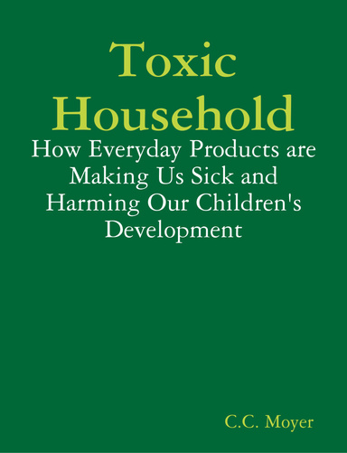 Toxic Household: How Everyday Products are Making Us Sick and Harming Our Children's Development