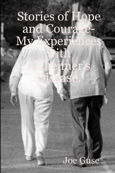 Stories of Hope and Courage- My Experiences with Alzheimer's Disease.