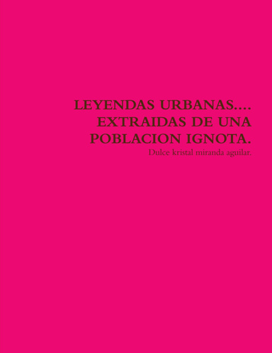 LEYENDAS URBANAS.... EXTRAIDAS DE UNA  POBLACION IGNOTA.