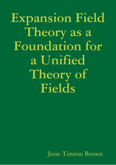 Expansion Field Theory as a Foundation for a Unified Theory of Fields