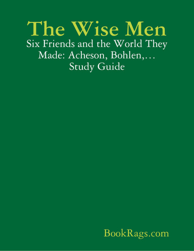 The Wise Men: Six Friends and the World They Made: Acheson, Bohlen,… Study Guide