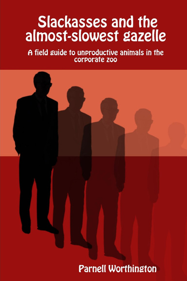 Slackasses and the almost-slowest gazelle: A field guide to unproductive animals in the corporate zoo