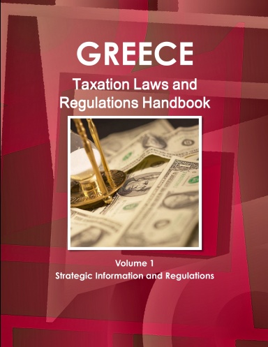 Greece Taxation Laws and Regulations Handbook Volume 1 Strategic Information and Regulations