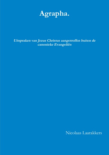 Agrapha. Uitspraken van Jezus Christus aangetroffen buiten de canonieke Evangeliën