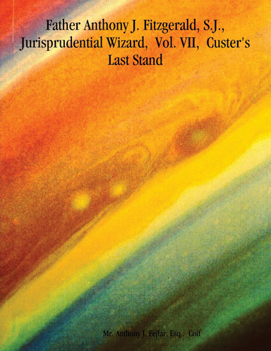 Father Anthony J. Fitzgerald, S.J., Jurisprudential Wizard,  Vol. VII,  Custer's Last Stand