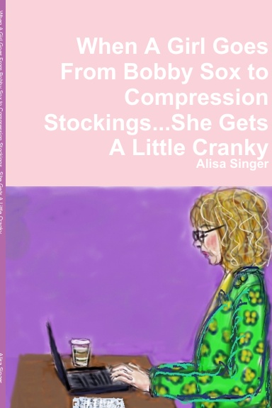 When A Girl Goes From Bobby Sox to Compression Stockings...She Gets A Little Cranky