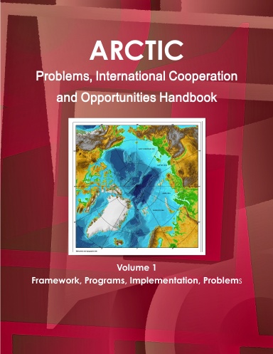 Arctic - Problems, International Cooperation and Opportunities Handbook Volume 1 Framework, Programs, Implementation, Problems