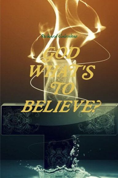 GOD WHAT'S TO BELIEVE?