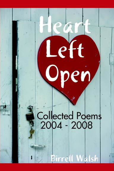 Heart Left Open: Collected Poems 2004 -2008