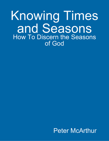 Knowing Times and Seasons: How To Discern the Seasons of God