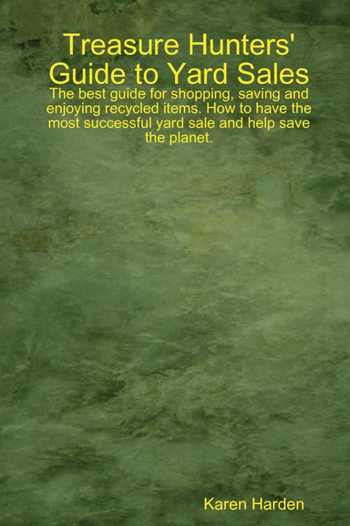 Treasure Hunters' Guide to Yard Sales: The best guide for shopping, saving and enjoying recycled items. How to have the most successful yard sale and help save the planet.