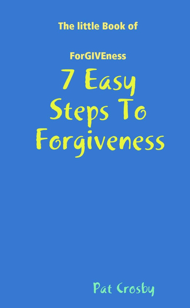 7 Easy Steps to Forgiveness: The Little Book of Forgiveness