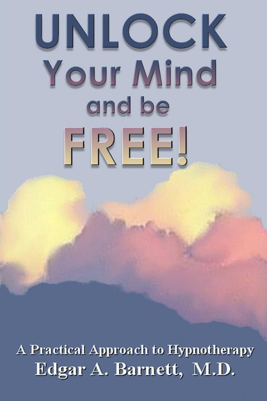 Unlock Your Mind and Be Free!: A Practical Approach to Hypnotherapy