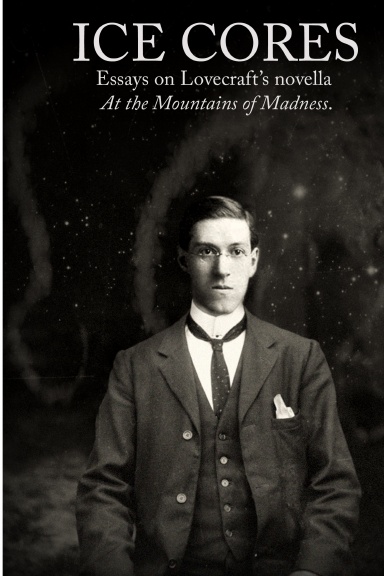 Ice Cores: essays on Lovecraft’s novella 'At the Mountains of Madness'.