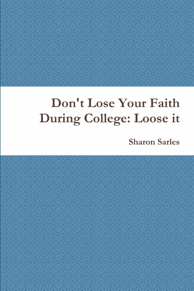 Don't Lose Your Faith During College: Loose it