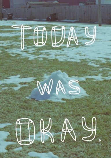 Today was Okay