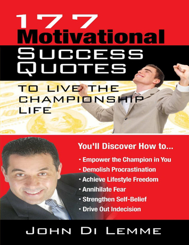 177 Motivational Success Quotes to Live the Championship Life: You'll Learn How to Empower the Champion In You, Demolish Procrastination, Achieve Lifestyle Freedom, Annihilate Fear, Strengthen Self Belief, Drive Out Indecision