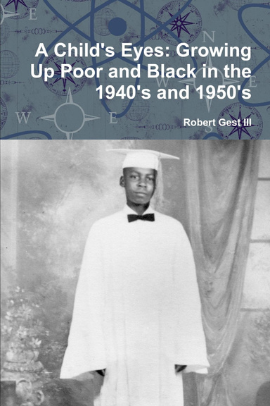 A Child's Eyes: Growing Up Poor and Black in the 1940's and 1950's