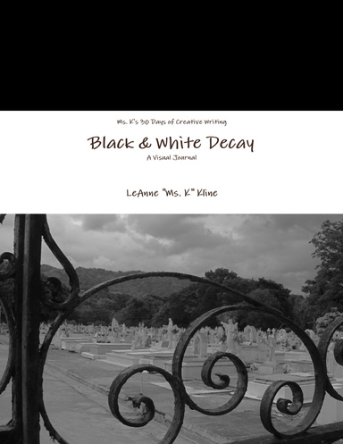 Ms. K's 30 Days of Creative Writing: Black & White Decay- A Visual Journal