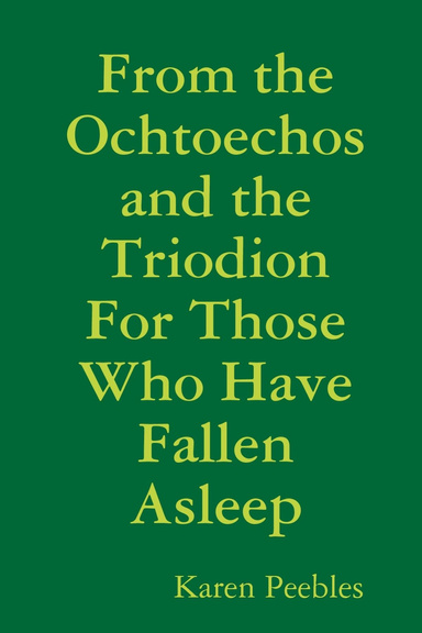 From the Ochtoechos and the Triodion For Those Who Have Fallen Asleep