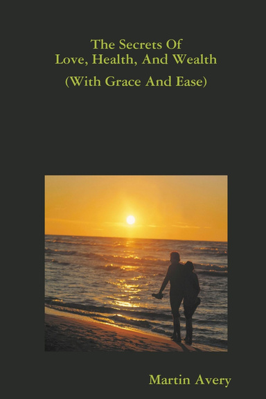 The Secrets Of Love, Health, And Wealth (With Grace And Ease)