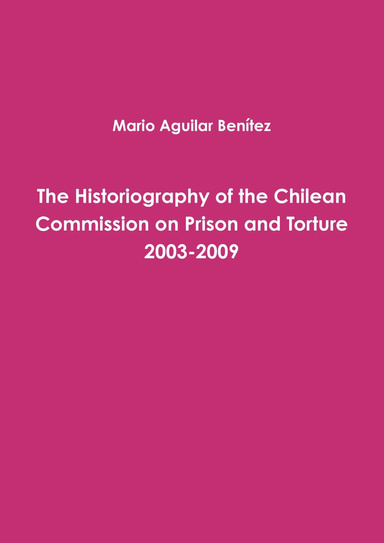 The Historiography of the Chilean Commission on Prison and Torture 2003-2009