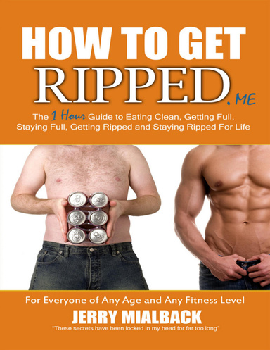 How To Get Ripped : The One Hour Guide to Eating Clean, Getting Full, Staying Full, Getting Ripped and Staying Ripped for Life