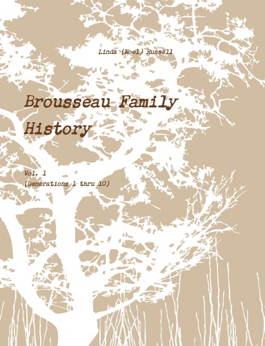 Brousseau Family History, Vol. 1 (Generations 1 thru 10)