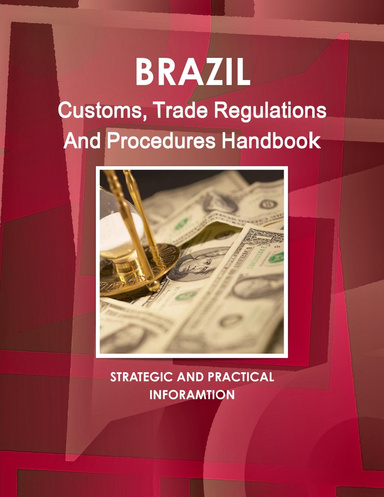 Brazil Customs, Trade Regulations And Procedures Handbook
