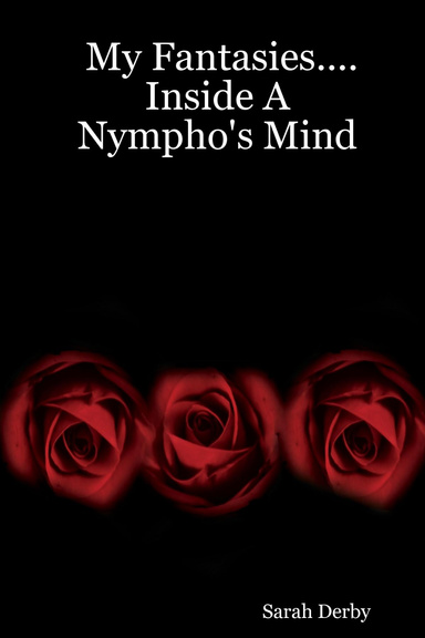 My Fantasies.... Inside A Nympho's Mind